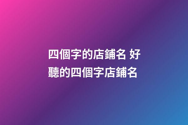 四個字的店鋪名 好聽的四個字店鋪名-第1張-店鋪起名-玄機派